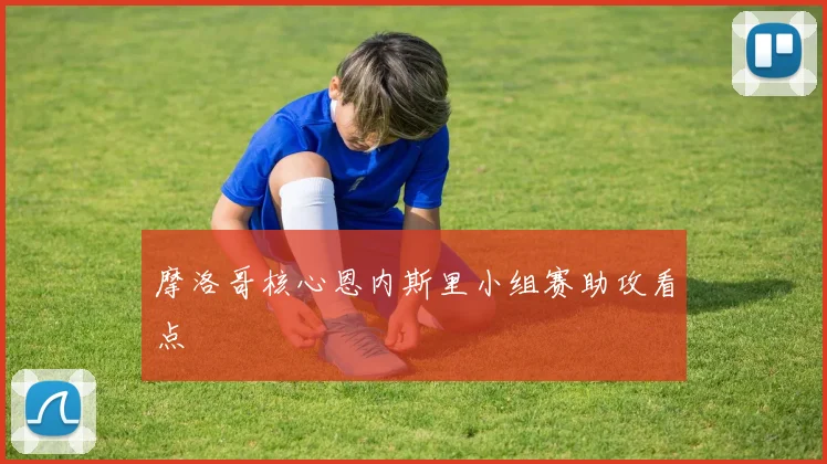 摩洛哥核心恩内斯里小组赛助攻看点