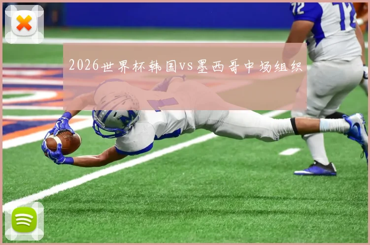 2026世界杯韩国vs墨西哥中场组织