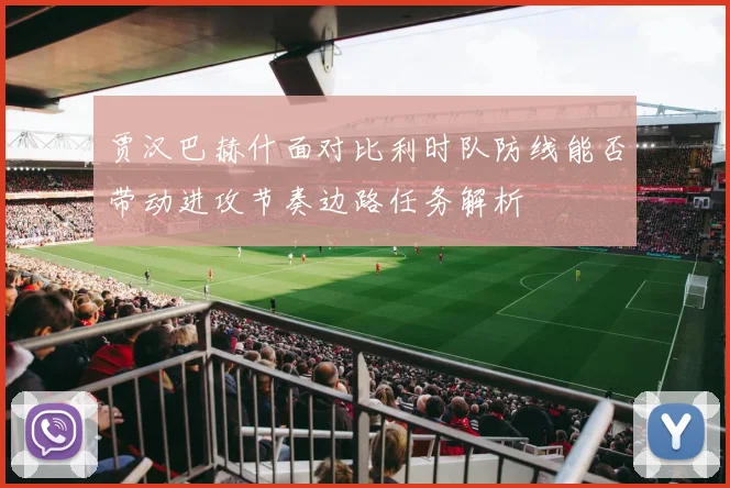 贾汉巴赫什面对比利时队防线能否带动进攻节奏边路任务解析
