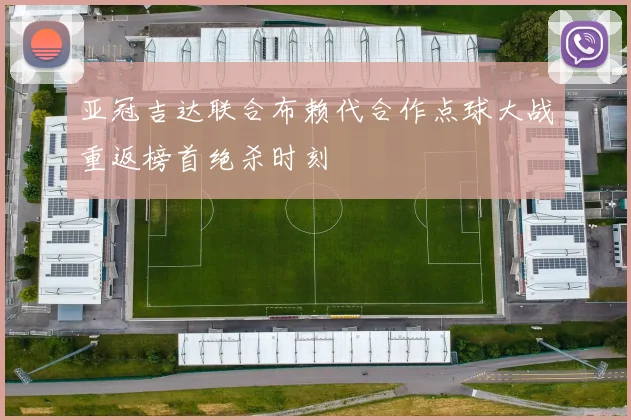 亚冠吉达联合布赖代合作点球大战重返榜首绝杀时刻