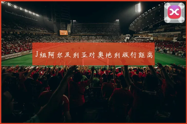 J组阿尔及利亚对奥地利旅行距离