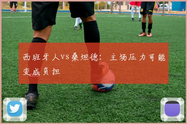 西班牙人vs桑坦德：主场压力可能变成负担